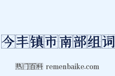 今丰镇市南部组词是什么意思的图片